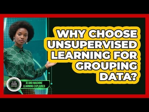 Why Choose Unsupervised Learning For Grouping Data?