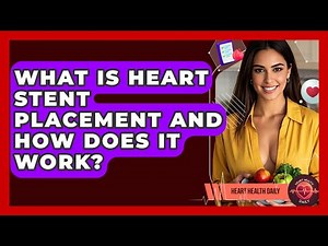 What Is Heart Stent Placement And How Does It Work? - Heart Health Daily