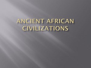 ANCIENT AFRICAN CIVILIZATIONS - SlideServe