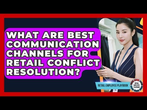 What Are Best Communication Channels For Retail Conflict Resolution? - Retail Employee Playbook