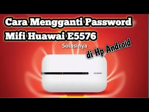 Cara Mengganti Password Mifi Huawai E5576 di Hp Android