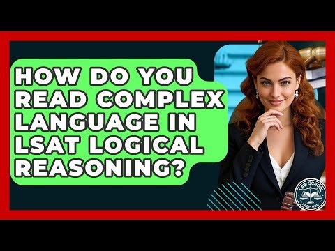 How Do You Read Complex Language In LSAT Logical Reasoning? - Law School Prep Hub