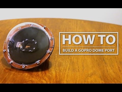 DIY GoPro Hero 3/3+/4 Dome Port: How to Build for less than $35!