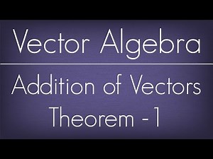 Addition Of Vectors Theorem - 1 / Vector Algebra / Maths Algebra