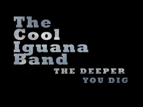 The Cool Iguana Band — The Deeper You Dig