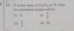 If the molar mass of H3PO3 is 'X', then its equivalent weight w... | Filo