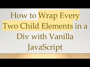 How to Wrap Every Two Child Elements in a Div with Vanilla JavaScript