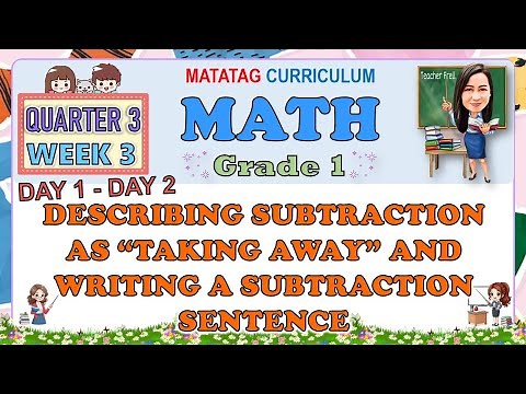 MATH 1 QUARTER 3 WEEK 3 DAY1-2 DESCRIBING SUBTRACTION AS TAKING AWAY; WRITING A SUBTRACTION SENTENCE
