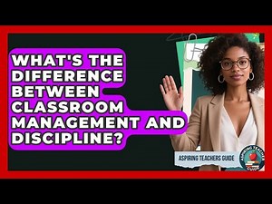 What's The Difference Between Classroom Management And Discipline? - Aspiring Teacher Guide