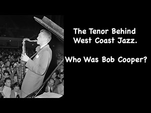 The Tenor Behind West Coast Jazz. Who Was Bob Cooper?