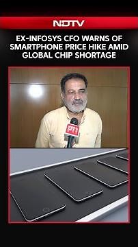 Global Chip Shortage Could Make Smartphones More Expensive, Warns Ex-Infosys CFO