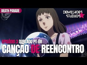 DEATH PARADE | Episódio 03 Dublado | CANÇÃO DE REENCONTRO | DeMilhões Studios
