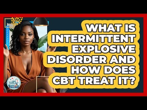 What Is Intermittent Explosive Disorder And How Does CBT Treat It? - CBT Toolkit