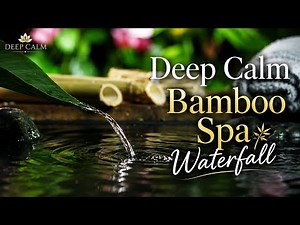🍃 Deep Calm | Bamboo Spa Waterfall 🌿 Relaxing Flute & Water Sounds for Sleep, Yoga & Meditation