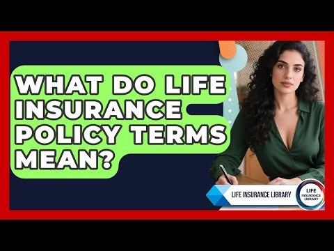What Do Life Insurance Policy Terms Mean? - Life Insurance Library
