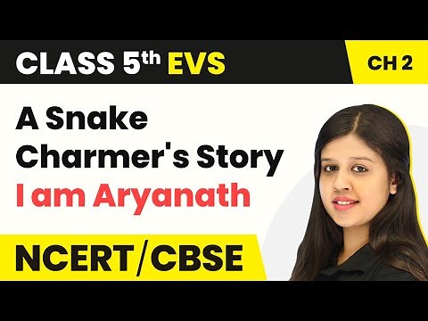 Class 5 EVS Chapter 2 | A Snake Charmer's Story - I am Aryanath | Class 5 EVS NCERT