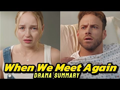 When we Meet Again : Full Summary in 3 minutes