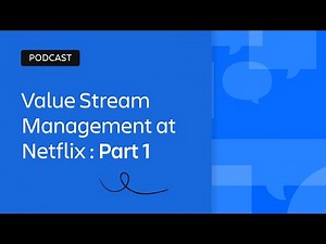 Value Stream Management at Netflix Part 1 | Scaling Enterprise Agility | Atlassian