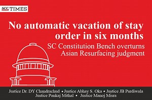 No automatic vacation of stay order in six months: SC Constitution Bench overturns Asian Resurfacing judgment