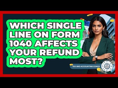 Which Single Line On Form 1040 Affects Your Refund Most? - Tax and Accounting Coach