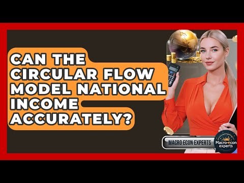 Can The Circular Flow Model National Income Accurately? - Macroecon Experts