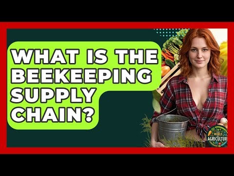 What Is The Beekeeping Supply Chain? - The World of Agriculture