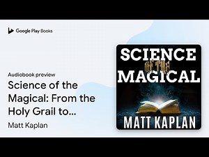 Science of the Magical: From the Holy Grail to… by Matt Kaplan · Audiobook preview