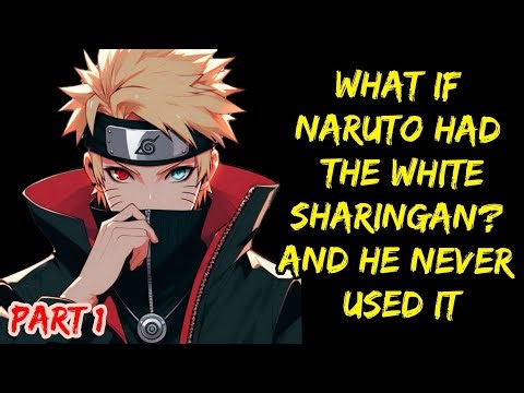 What if Naruto had the white Sharingan? And he never used it/Part 1