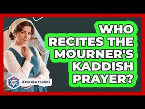 Who Recites The Mourner's Kaddish Prayer?