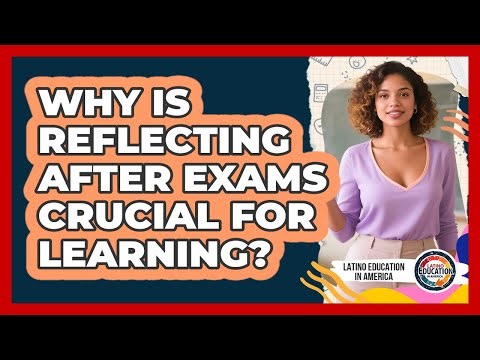 Why Is Reflecting After Exams Crucial For Learning?
