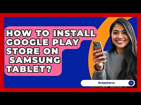 How To Install Google Play Store On Samsung Tablet? - Be App Savvy
