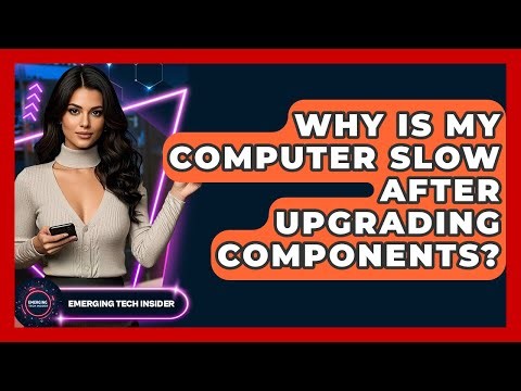 Why Is My Computer Slow After Upgrading Components? - Emerging Tech Insider