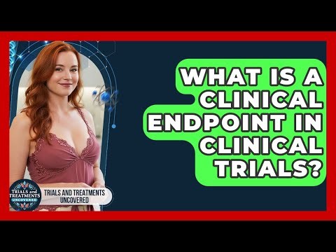 What Is A Clinical Endpoint In Clinical Trials? - Trials and Treatments Uncovered