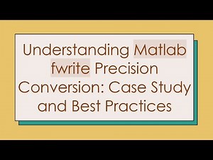 Understanding Matlab fwrite Precision Conversion: Case Study and Best Practices