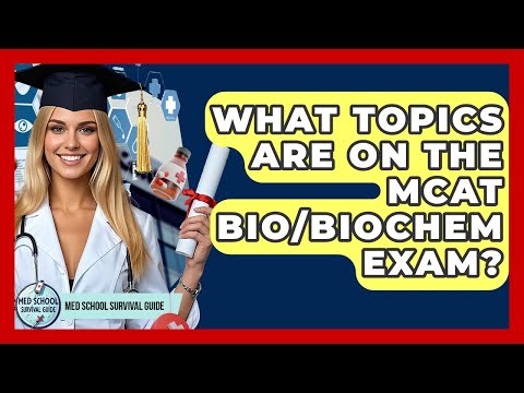 What Topics Are On The MCAT Bio/Biochem Exam? - Med School Survival Guide