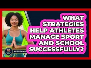 What Strategies Help Athletes Manage Sport And School Successfully? - Sport Psychology Insights