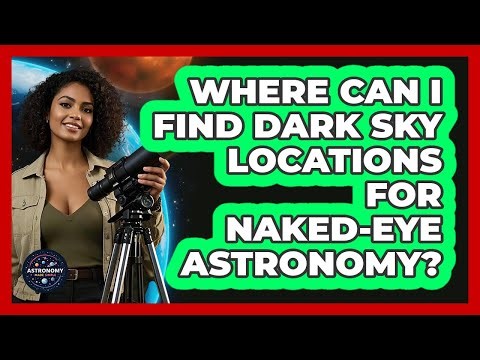Where Can I Find Dark Sky Locations For Naked-eye Astronomy? - Astronomy Made Simple