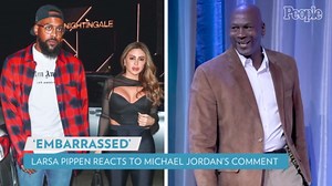 Larsa Pippen Says She's 'Embarrassed' Over Michael Jordan's Comments About Her Relationship With Marcus Jordan