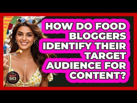 How Do Food Bloggers Identify Their Target Audience For Content? - Best Eats Worldwide