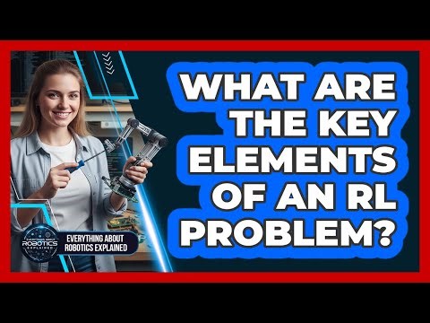 What Are The Key Elements Of An RL Problem?