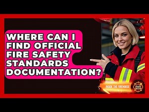 Where Can I Find Official Fire Safety Standards Documentation? - Inside the Firehouse