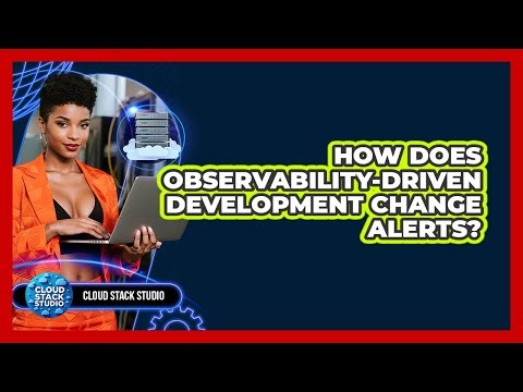 How Does Observability-driven Development Change Alerts? - Cloud Stack Studio