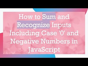 How to Sum and Recognize Inputs Including Case '0' and Negative Numbers in JavaScript