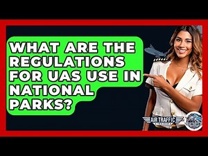 What Are The Regulations For UAS Use In National Parks? - Air Traffic Insider
