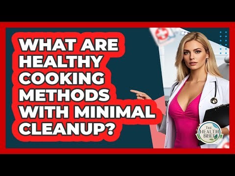 What Are Healthy Cooking Methods With Minimal Cleanup? - The Health Brief