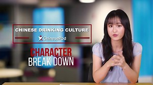 ChinesePod - Intermediate - ChineseDrinkingCulture - Characters Character Explanations (v) - 180802.