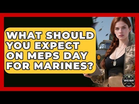 What Should You Expect On MEPS Day For Marines? - Battle Ready Force