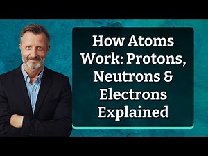 How Atoms Work: Protons, Neutrons & Electrons Explained