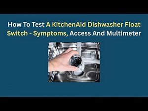How to Test a KitchenAid Dishwasher Float Switch - Symptoms, Access and Multimeter