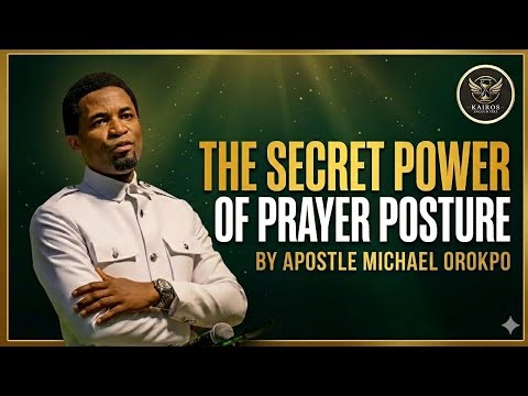 Why Your Prayer Posture Matters (The Secret Power) - Apostle Michael Orokpo